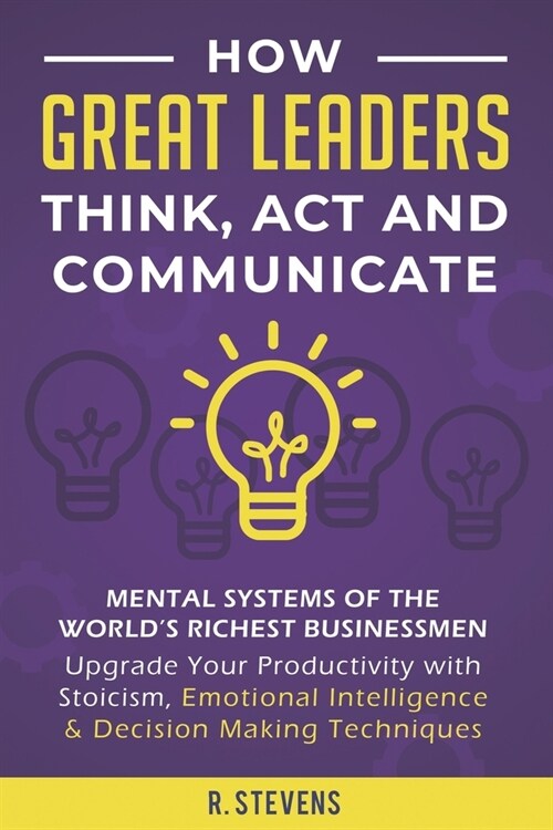 How Great Leaders Think, Act and Communicate: Mental Systems of the Worlds Richest Businessmen - Upgrade Your Productivity with Stoicism, Emotional I (Paperback)