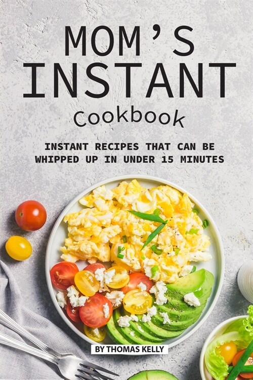 Moms Instant Cookbook: Instant Recipes that Can Be Whipped Up in Under 15 Minutes (Paperback)