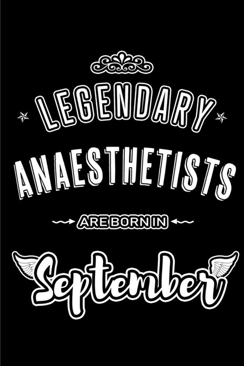 Legendary Anaesthetists are born in September: Blank Lined Anaesthetists Journal Notebooks Diary as Appreciation, Birthday, Welcome, Farewell, Thank Y (Paperback)