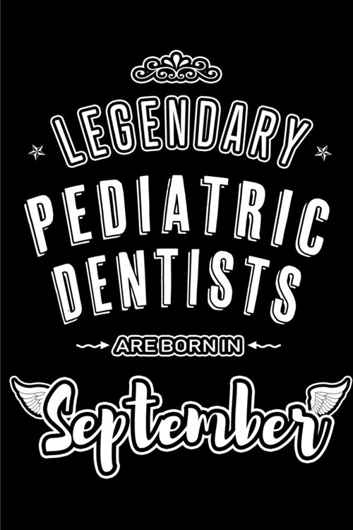 Legendary Pediatric Dentists are born in September: Blank Lined Pediatric Dentist Journal Notebooks Diary as Appreciation, Birthday, Welcome, Farewell (Paperback)