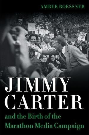 Jimmy Carter and the Birth of the Marathon Media Campaign (Hardcover)