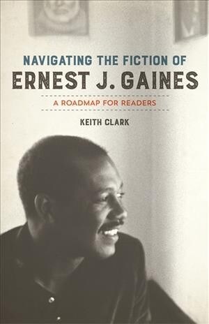 Navigating the Fiction of Ernest J. Gaines: A Roadmap for Readers (Paperback)