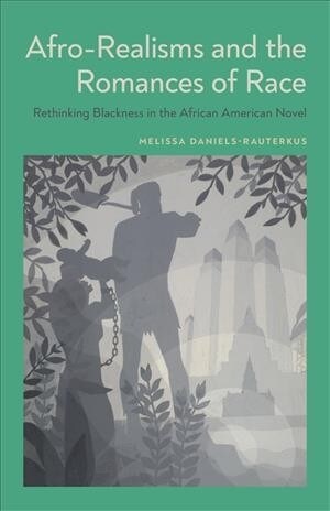Afro-Realisms and the Romances of Race: Rethinking Blackness in the African American Novel (Hardcover)
