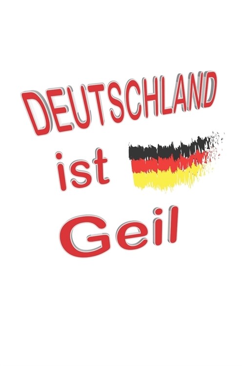 Deutschland ist Geil: Notizbuch, Notizheft, Tagebuch - Geschenk-Idee f? Fussball & Deutschland Fans - Dot Grid - A5 - 120 Seiten (Paperback)