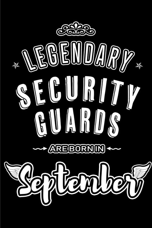 Legendary Security Guards are born in September: Blank Lined Security Guard Journal Notebooks Diary as Appreciation, Birthday, Welcome, Farewell, Than (Paperback)