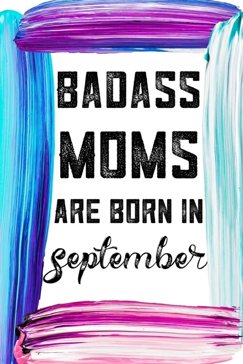 Badass Moms Are Born In September: Birthday Card Alternative For Women Funny Blank Lined Journal For Badass Bitches Floral Gag Gift (Paperback)