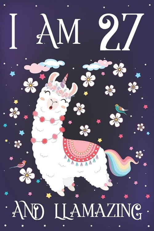 I am 27 and Llamazing: Cute Llama Journal for 27 Year Old Girls - Llamacorn Happy 27th Birthday Notebook Diary - Anniversary Gift Ideas for H (Paperback)
