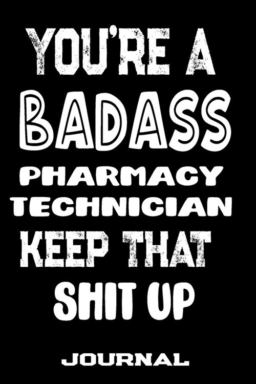 Youre A Badass Pharmacy Technician Keep That Shit Up: Blank Lined Journal To Write in - Funny Gifts For Pharmacy Technician (Paperback)