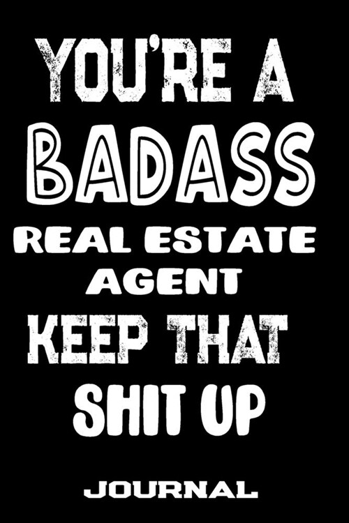 Youre A Badass Real Estate Agent Keep That Shit Up: Blank Lined Journal To Write in - Funny Gifts For Real Estate Agent (Paperback)