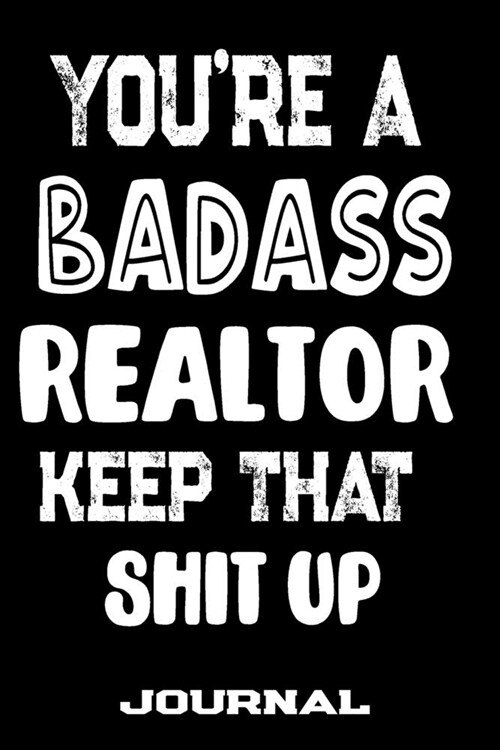 Youre A Badass Realtor Keep That Shit Up: Blank Lined Journal To Write in - Funny Gifts For Realtor (Paperback)
