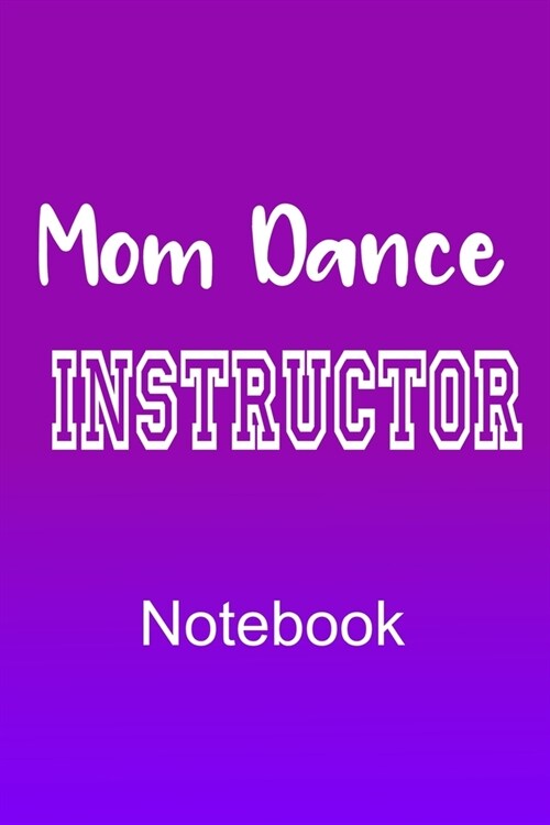 Mom Dance Instructor Notebook: Funny novelty gift journal to write in and organise notes by Subject and Date that are provided on each page. Parents (Paperback)