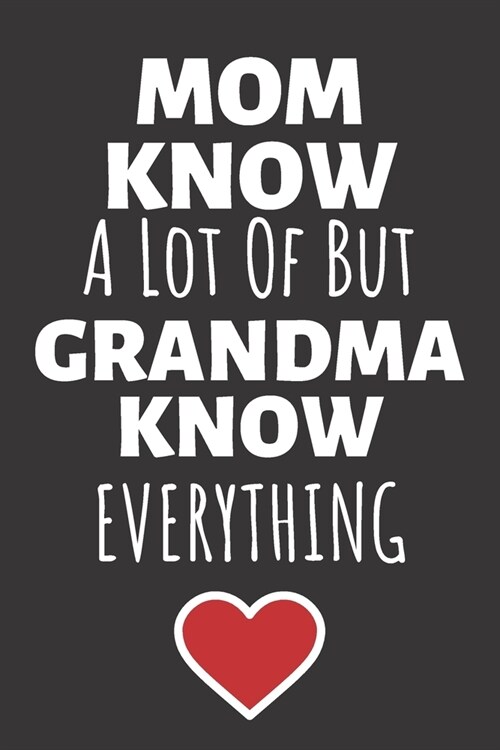 Mom Know A Lot Of But Grandma Know Everything: Lined Journal / Grandparents Day Notebook / Grandmother & Grandma Gift (110 Pages, 6 x 9 in) (Paperback)