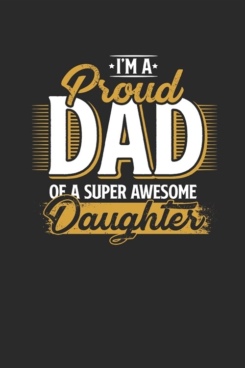 Im A Proud Dad Of A Super Awesome Daughter: Daughters Notebook, Dotted Bullet (6 x 9 - 120 pages) Family Themed Notebook for Daily Journal, Diary, (Paperback)