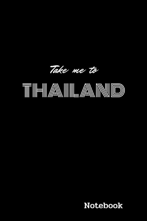 Take Me to Thailand: Novelty Gift for Thailand Lover,6x9 Lined Blank 100 Pages, White Papers, Black Cover, Composition Notebook (Paperback)