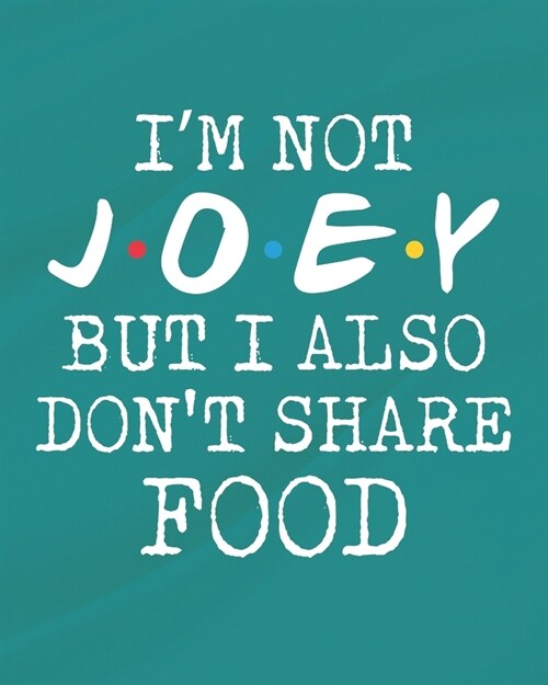 Im Not Joey But I Also Dont Share Food: Funny Planner for Joey Lovers (Great Gifts for Friends) (Paperback)