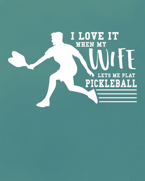 I Love It When My Wife Lets Me Play Pickleball: Pickleball Player Gift for Men (Paperback)