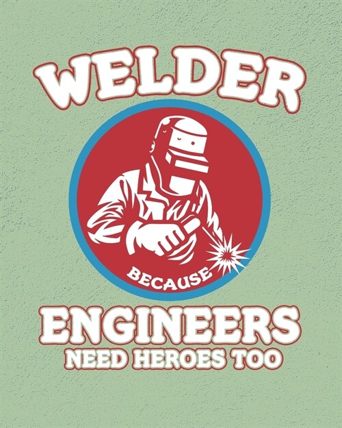 Welder Engineers Need Heroes Too: Undated Planners for Welders (Gifts for Welders) (Paperback)