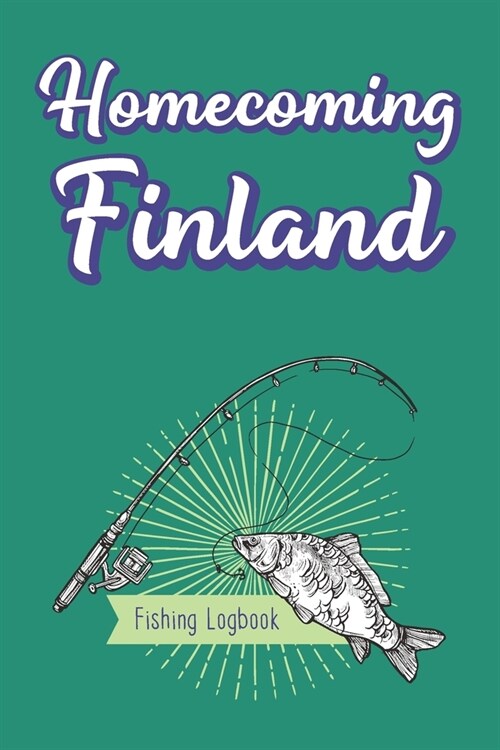 Homecoming Finland - Fishing Logbook: Essential Novelty Notebook Gift For Fishermen, Serious Fishing Enthusiasts - Fishermans Blank Journal and Dot G (Paperback)