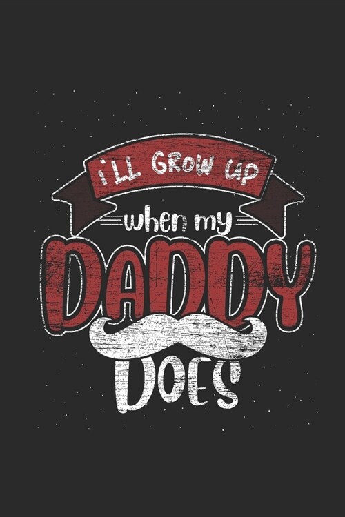 Ill Grow Up When My Daddy Does: Sons Notebook, Blank Lined (6 x 9 - 120 pages) Family Themed Notebook for Daily Journal, Diary, and Gift (Paperback)