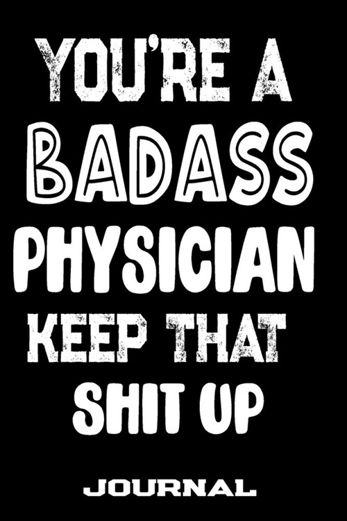 Youre A Badass Physician Keep That Shit Up: Blank Lined Journal To Write in - Funny Gifts For Physician (Paperback)