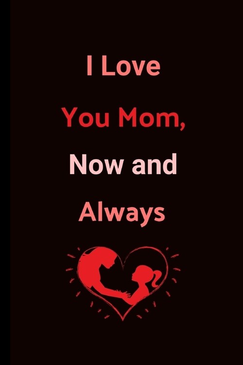 I Love You Mom, Now And Always: Mom Notebook / Journal (6 x 9) (Paperback)