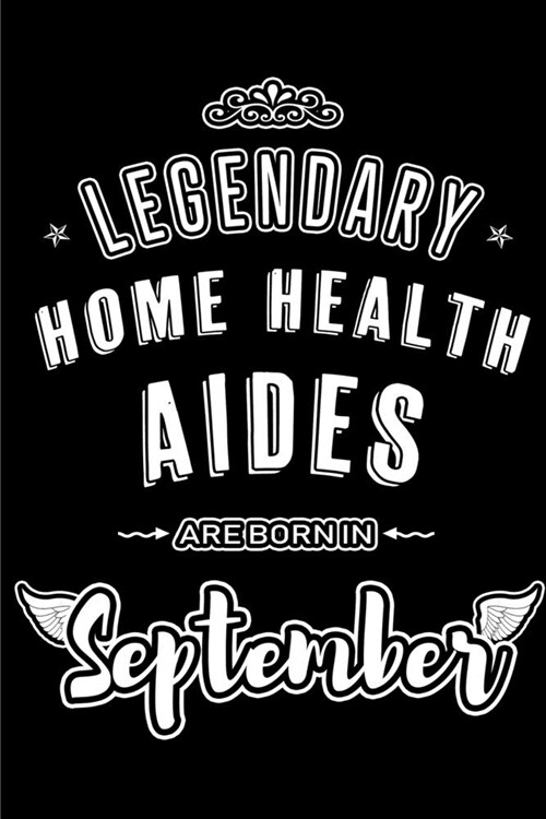 Legendary Home Health Aides are born in September: Blank Lined Home Health Aide Journal Notebooks Diary as Appreciation, Birthday, Welcome, Farewell, (Paperback)