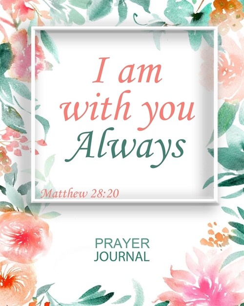 I Am With You Always: Guided Prayer and Sermon Journal: 101 moments of Prayer, Praise and Thanks (Paperback)