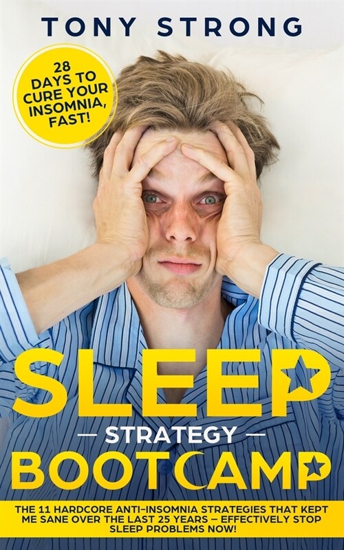 Sleep Strategy Bootcamp - 28 Days to Cure Your Insomnia, Fast!: The 11 Hardcore Anti-Insomnia Strategies that Kept Me Sane over the Last 25 Years - Ef (Paperback)