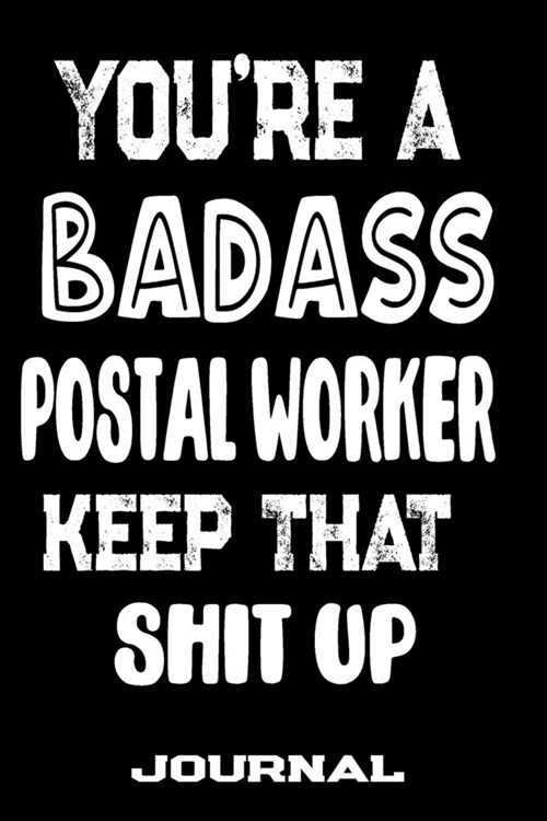 Youre A Badass Postal Worker Keep That Shit Up: Blank Lined Journal To Write in - Funny Gifts For Postal Worker (Paperback)