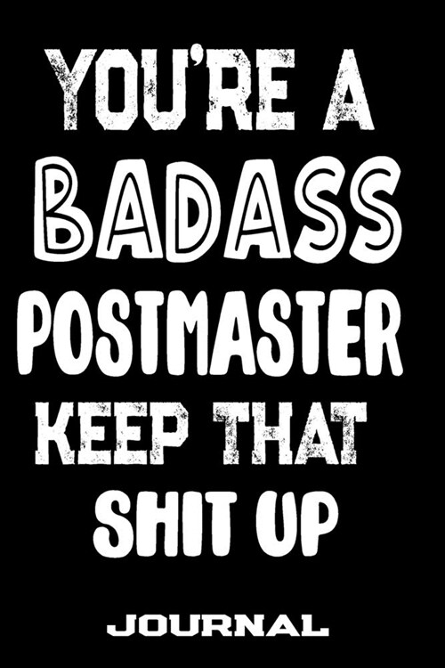 Youre A Badass Postmaster Keep That Shit Up: Blank Lined Journal To Write in - Funny Gifts For Postmaster (Paperback)