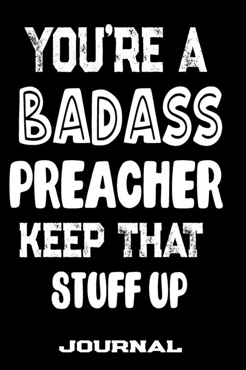 Youre A Badass Preacher Keep That Stuff Up: Blank Lined Journal To Write in - Funny Gifts For Preacher (Paperback)
