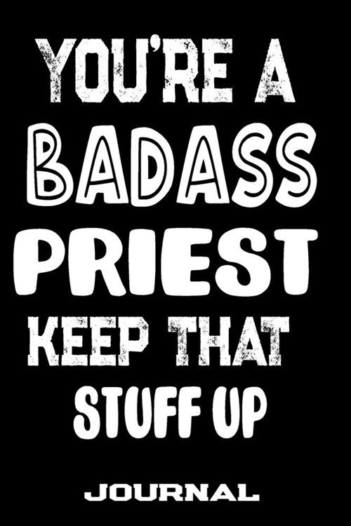 Youre A Badass Priest Keep That Stuff Up: Blank Lined Journal To Write in - Funny Gifts For Priest (Paperback)