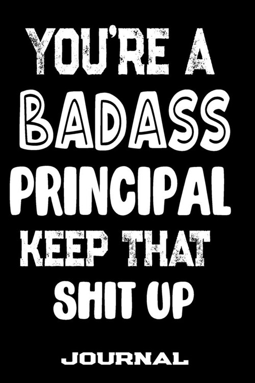 Youre A Badass Principal Keep That Shit Up: Blank Lined Journal To Write in - Funny Gifts For Principal (Paperback)