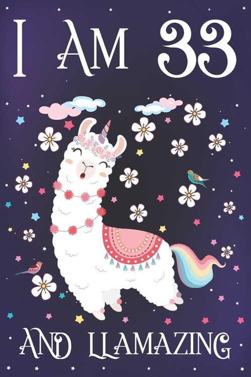 I am 33 and Llamazing: Cute Llama Journal for 33 Year Old Teen Girls - Llamacorn Happy 33rd Birthday Notebook Diary - Anniversary Gift Ideas (Paperback)