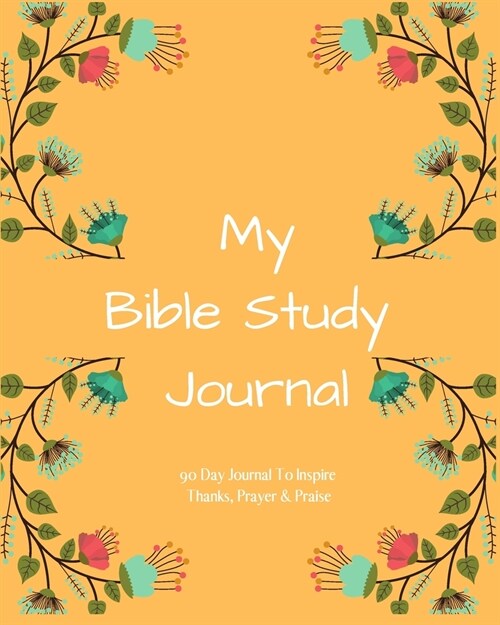 My Bible Study Journal: 90 Day Journal to Inspire Thanks, Prayer & Praise (Paperback)