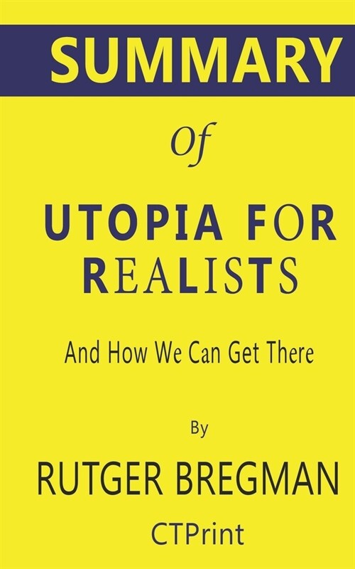 Summary of Utopia for Realists by Rutger Bregman - And How We Can Get There (Paperback)