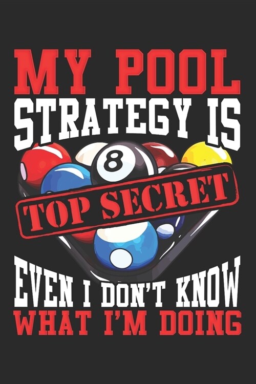 My Pool Strategy is Top Secret Even I Dont Know What Iam Doing: Lined Journal 6x9 Inches 120 Pages Notebook Paperback with Pool Billiard Snooker (Paperback)