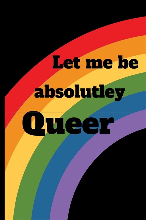 Let me be absolutely Queer: Journal/Notebook/Diary (Paperback)