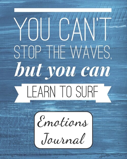 You Cant Stop the Waves, But You Can Learn to Surf: Emotions Journal - Mood Tracker - Mental Health Diary - Daily Guided Prompts and Self Reflection (Paperback)