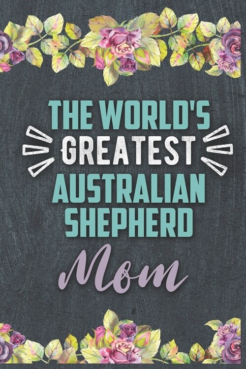 The Worlds Greatest Australian Shepherd Mom: Nice Lined Journal, Diary and Gift for a Woman or Girl (Paperback)