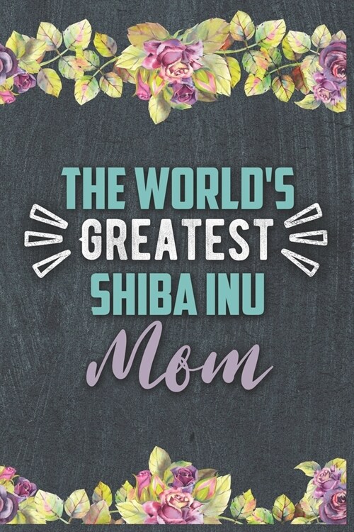 The Worlds Greatest Shiba Inu Mom: Nice Lined Journal, Diary and Gift for a Woman or Girl (Paperback)