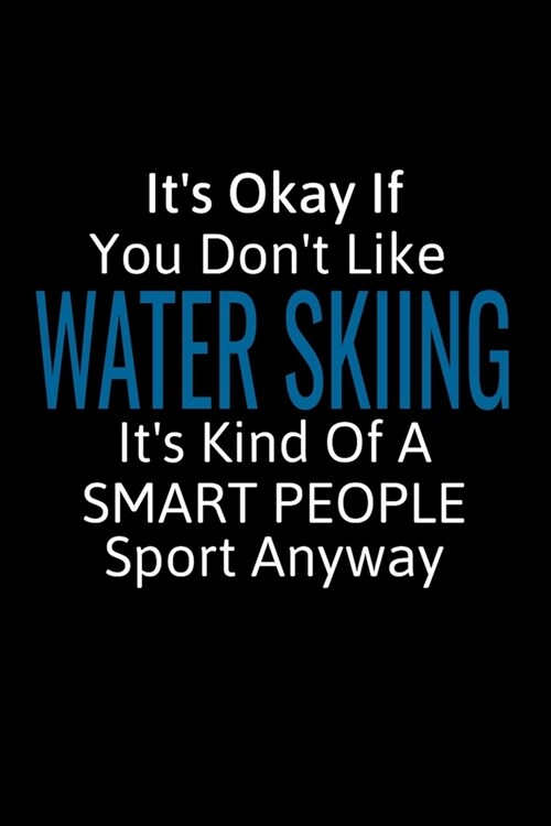 Its Okay If You Dont Like Water Skiing: Water Skiing Gifts To Write In For Women & Men, Inspirational Blank Small Lined Sports Journal (Paperback)