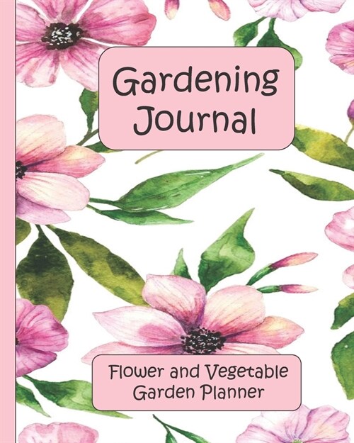 Gardening Journal: Flowers and Vegetable Garden Planner (Paperback)