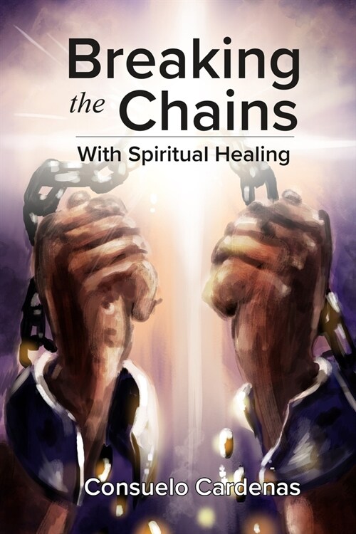 Breaking the Chains with Spiritual Healing (Paperback)