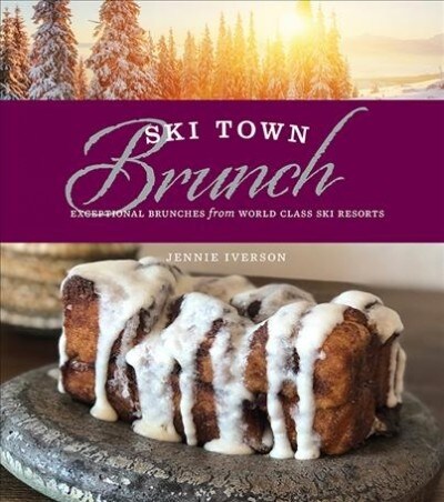 Ski Town Brunch: Exceptional Brunches from World Class Ski Resorts (Hardcover)