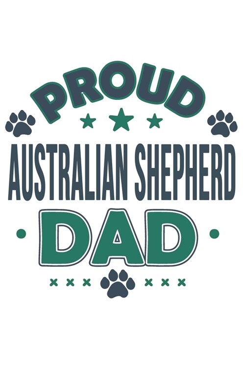 Proud Australian Shepherd Dad: Funny Cool Australian Shepherd Journal - Notebook - Workbook Diary - Planner - 6x9 - 120 Blank Pages With An Awesome C (Paperback)