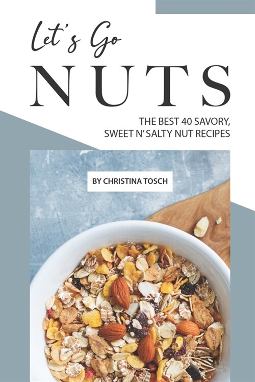 Lets Go Nuts: The Best 40 Savory, Sweet n Salty Nut Recipes (Paperback)