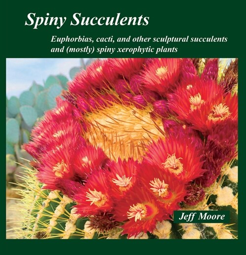 Spiny Succulents: Euphorbias, Cacti, and Other Sculptural Succulents and (Mostly) Spiny Xerophytic Plants (Mass Market Paperback)