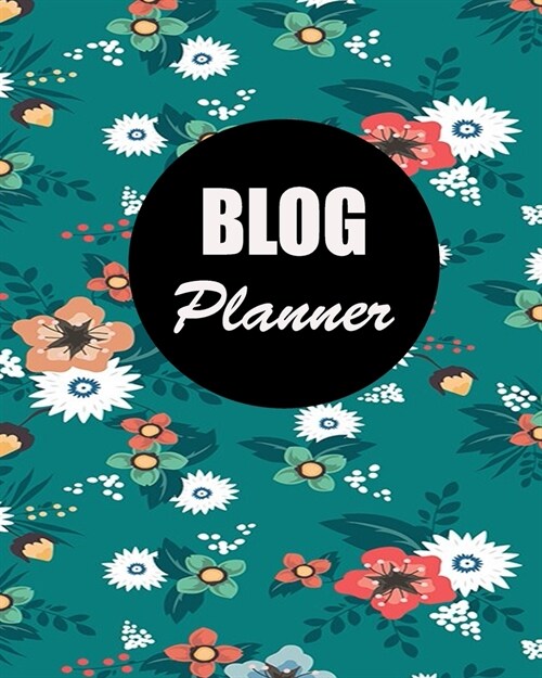 Blog Planner: Blog Planning Notebook, Blogger Log Book, Blog Planning Sheets, Daily Blog Posts, Blog Monthly Planner, Guest Blogging (Paperback)