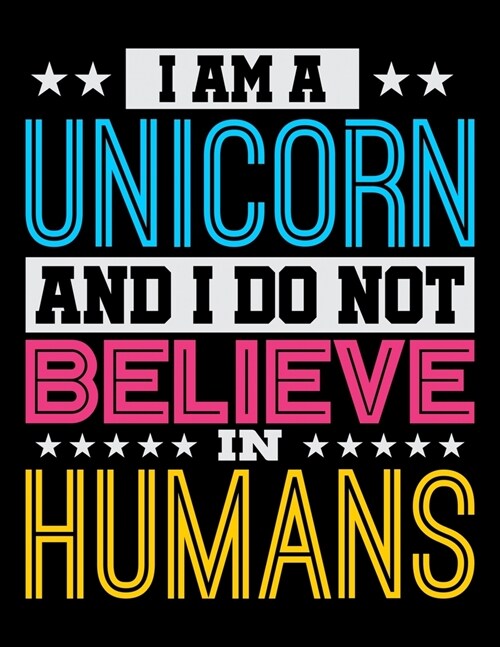 I Am A Unicorn And I Do Not Believe In Humans: Dot Grid Notebook, Dotted Journal Pages For Notes, Bullet Planner Or Organizer For Rainbow Unicorn Love (Paperback)